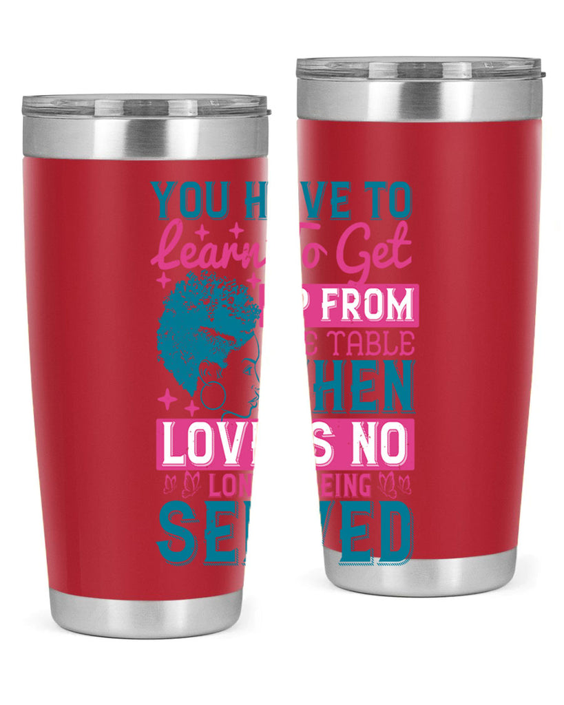 Youve got to learn to leave the table when loves no longer being served Style 41#- afro- Tumbler