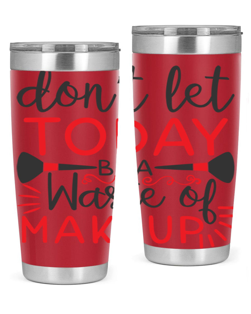 don’t let today be a waste of makeup Style 158#- make up- Tumbler
