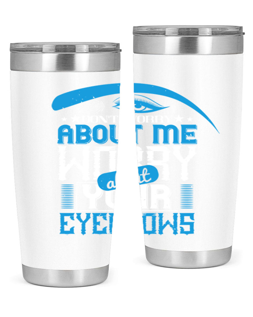 Don’t worry about me worry about your eyebrows Style 227#- make up- Tumbler