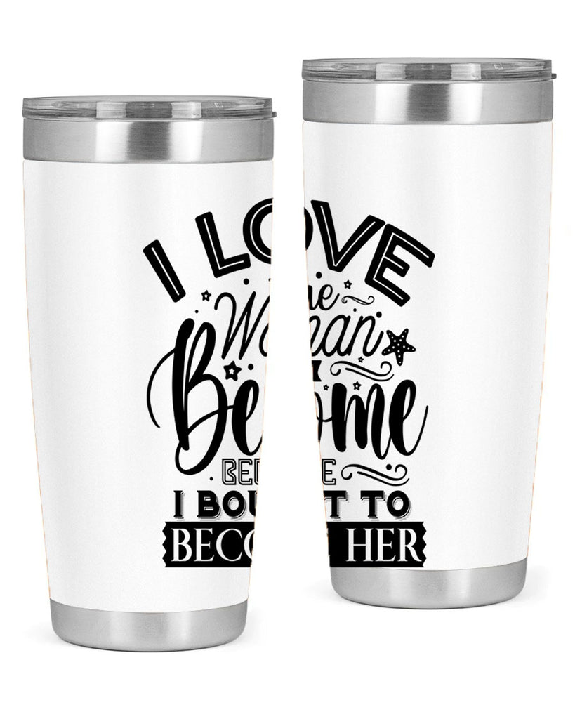 I love the woman ive become because i bought to become her Style 32#- women-girls- Tumbler