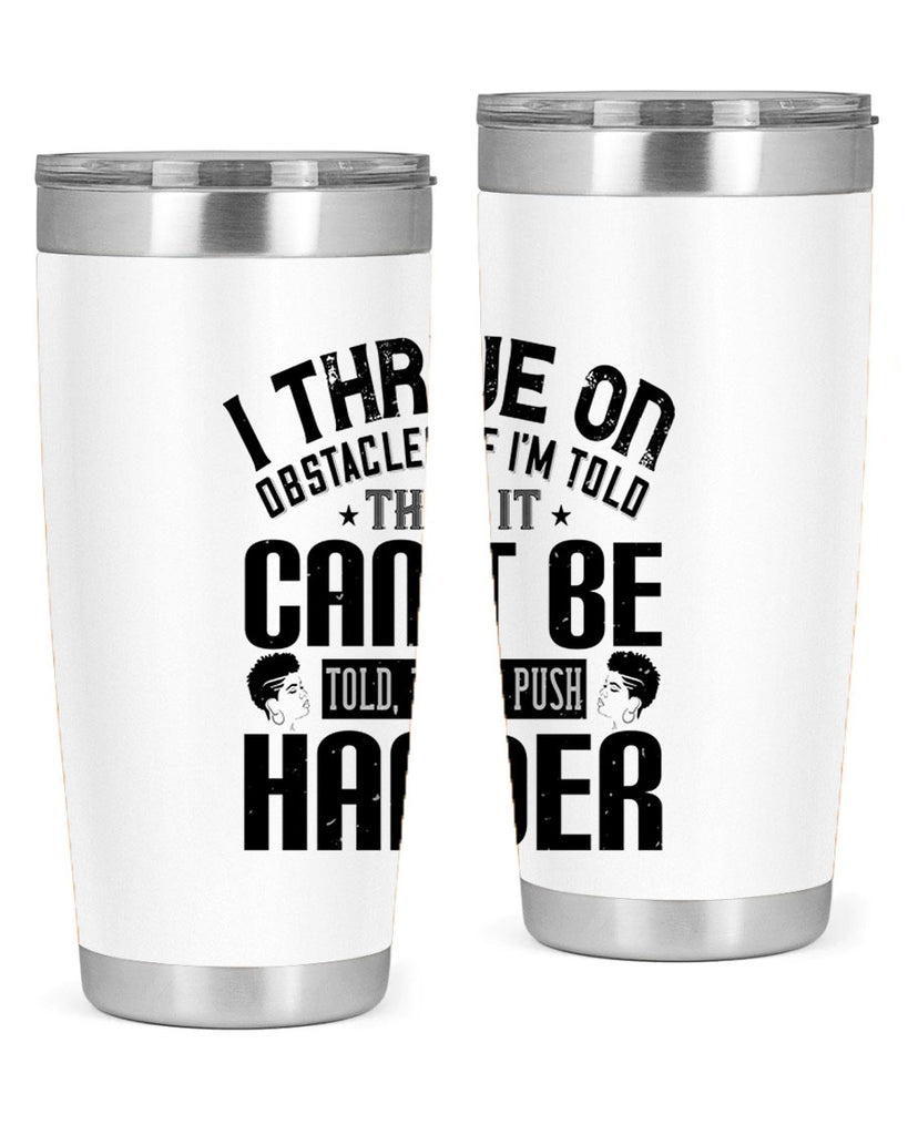 I thrive on obstacles If Im told that it cant be told then I push harder Style 25#- afro- Tumbler