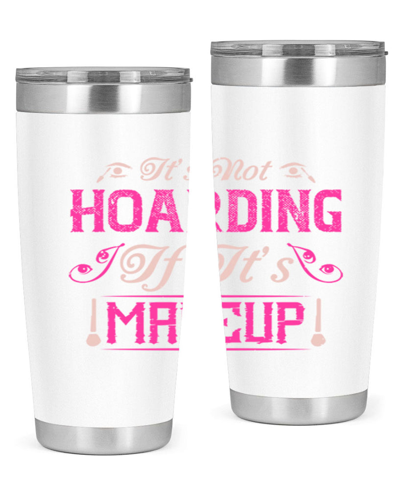It’s not hoarding if it’s makeup Style 202#- make up- Tumbler
