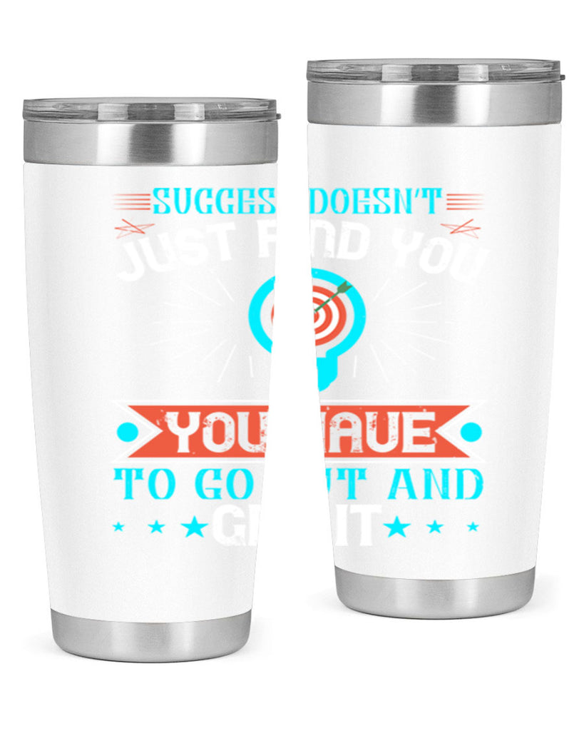 Success doesn’t just find you You have to go out and get it Style 22#- motivation- Tumbler