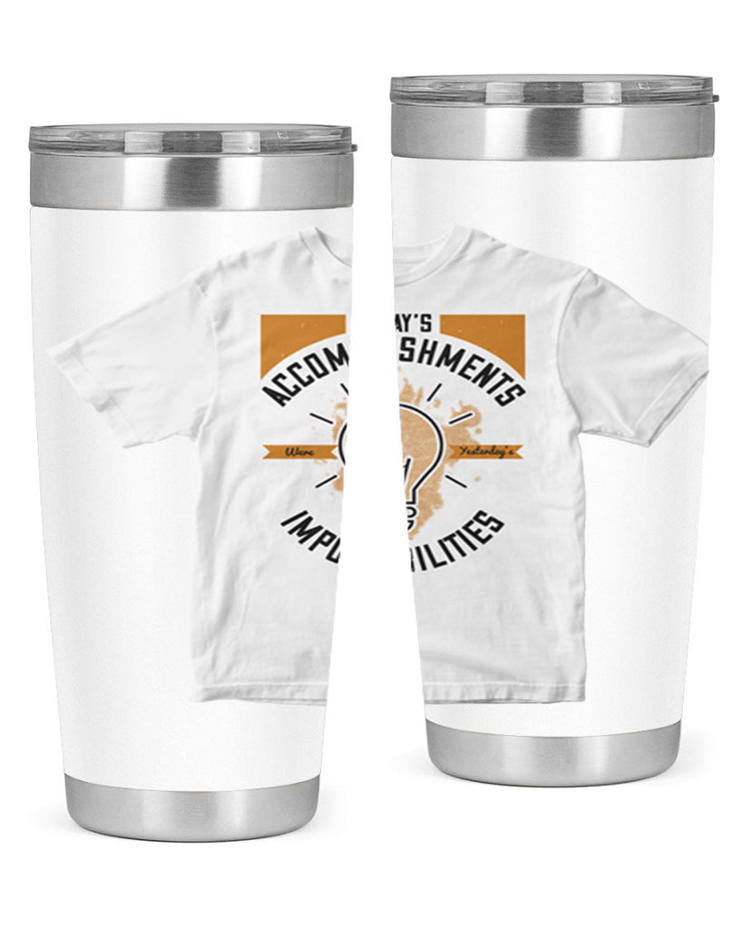 Today’s Accomplishments Were Yesterday’s Impossibilities Style 9#- motivation- Tumbler