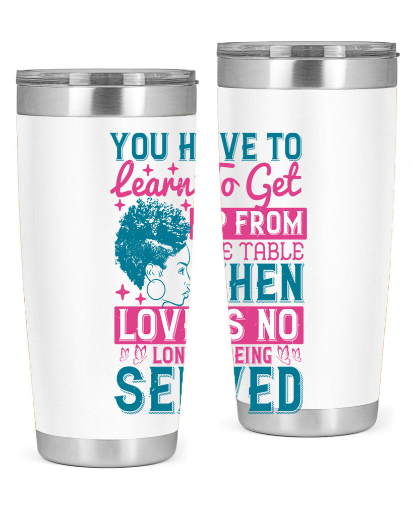 Youve got to learn to leave the table when loves no longer being served Style 41#- afro- Tumbler