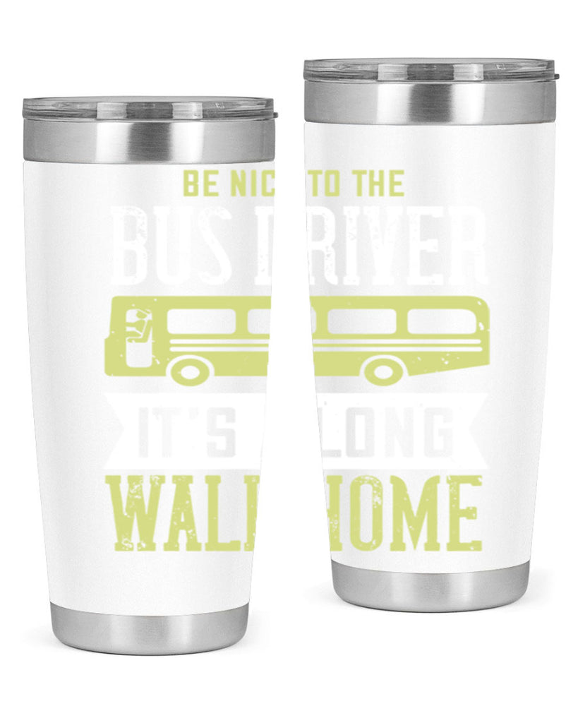 be nice to the bus driver it’s a long walk home Style 46#- bus driver- tumbler