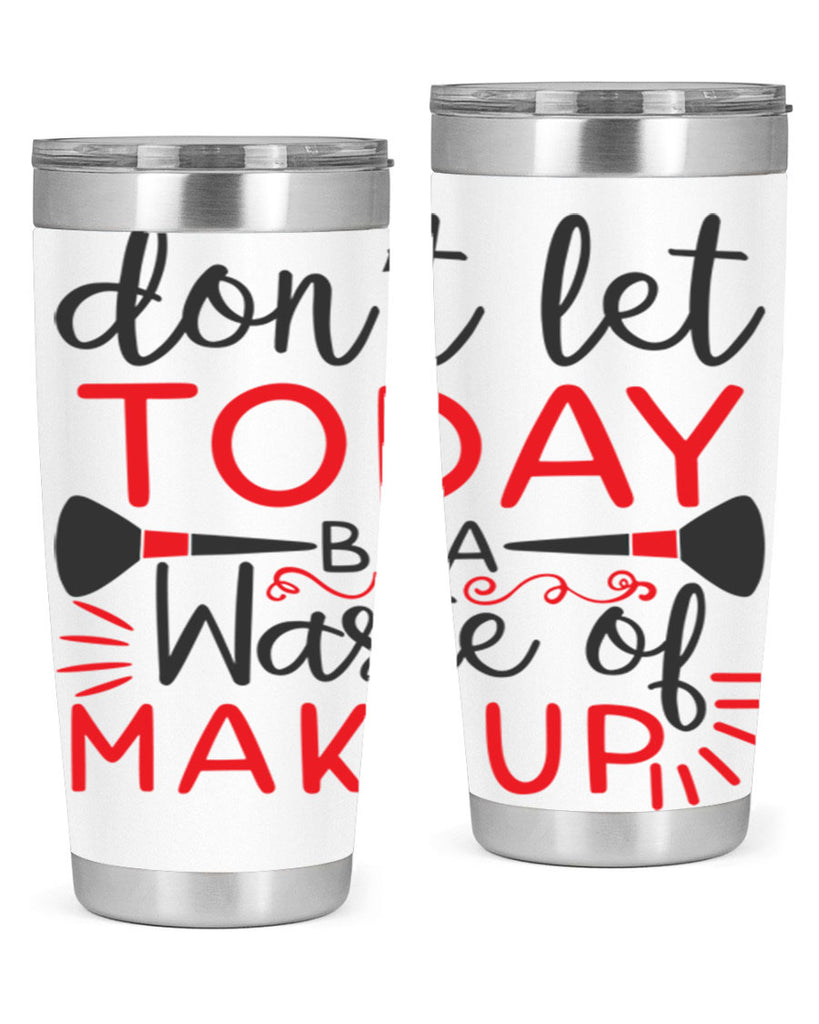 don’t let today be a waste of makeup Style 158#- make up- Tumbler