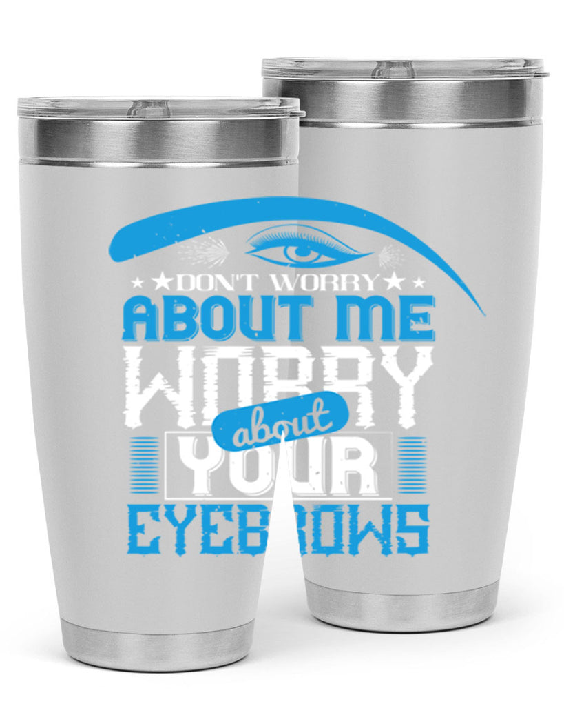 Don’t worry about me worry about your eyebrows Style 227#- make up- Tumbler