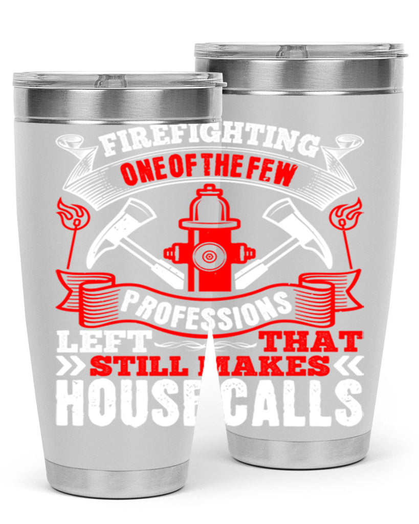 Firefighting — one of the few professions left that still makes house calls Style 70#- fire fighter- tumbler