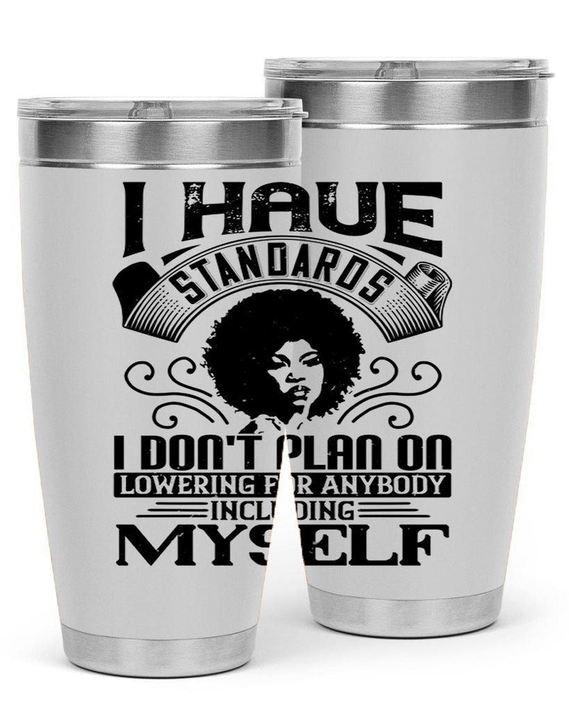I have standards I dont plan on lowering for anybody … including myself Style 27#- afro- Tumbler