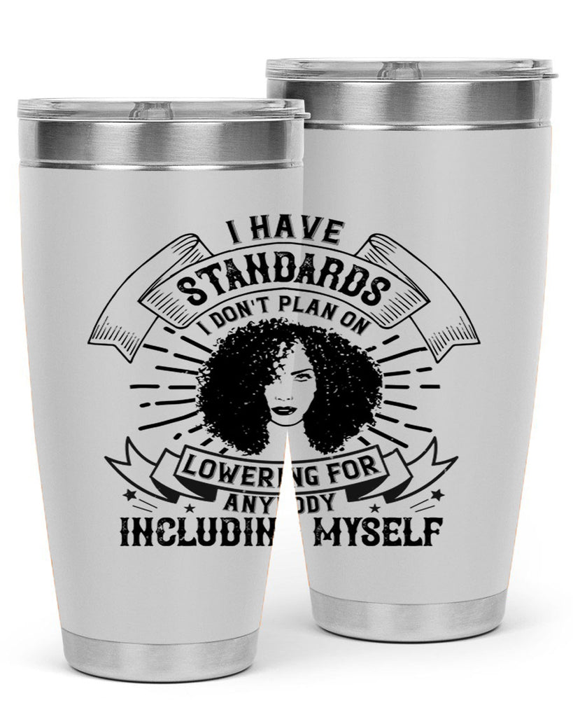 I have standards I dont plan on lowering for anybody … including myself Style 4#- afro- Tumbler