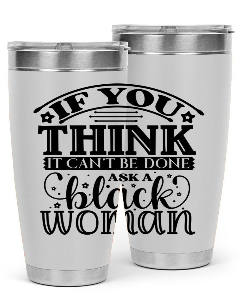 IF you think it cant be done ask a black woman Style 28#- women-girls- Tumbler