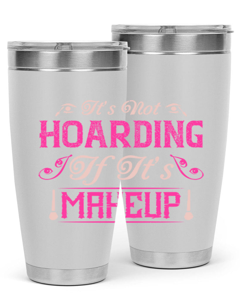 It’s not hoarding if it’s makeup Style 202#- make up- Tumbler