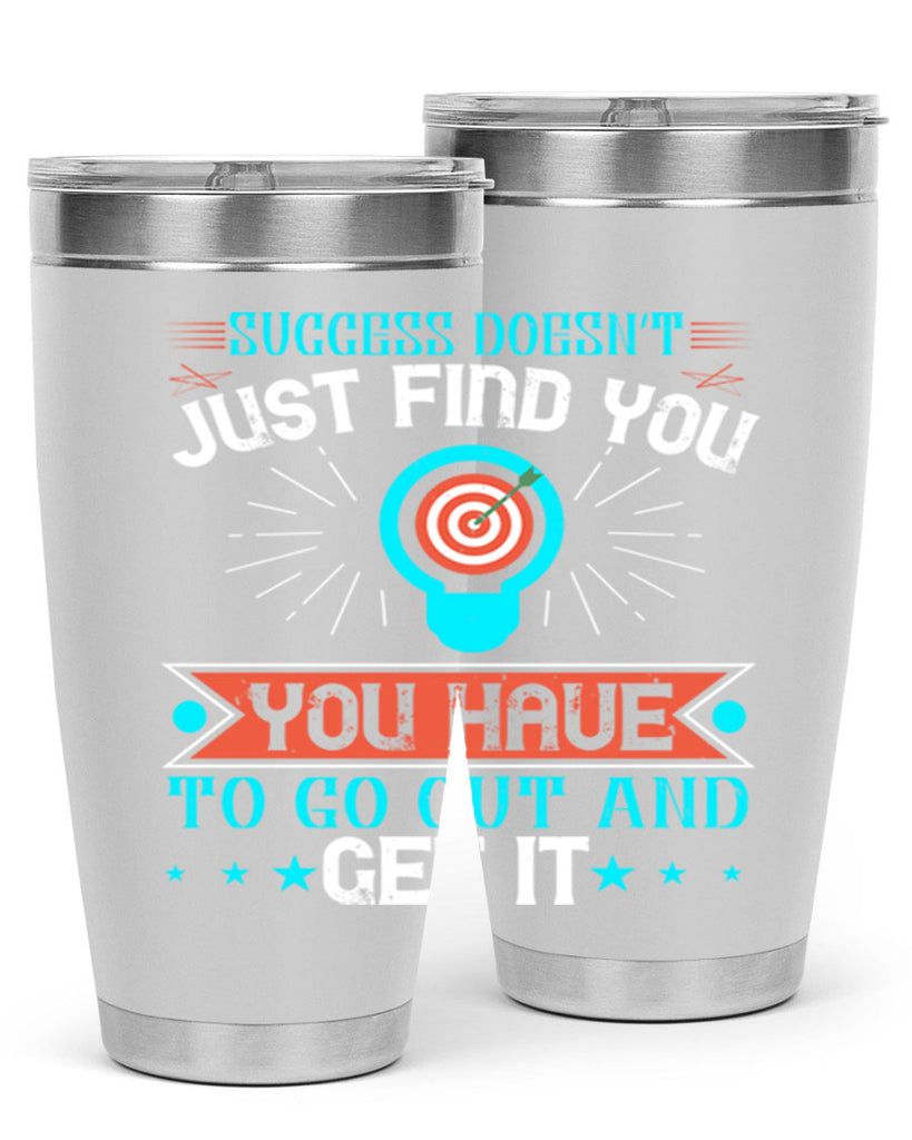 Success doesn’t just find you You have to go out and get it Style 22#- motivation- Tumbler
