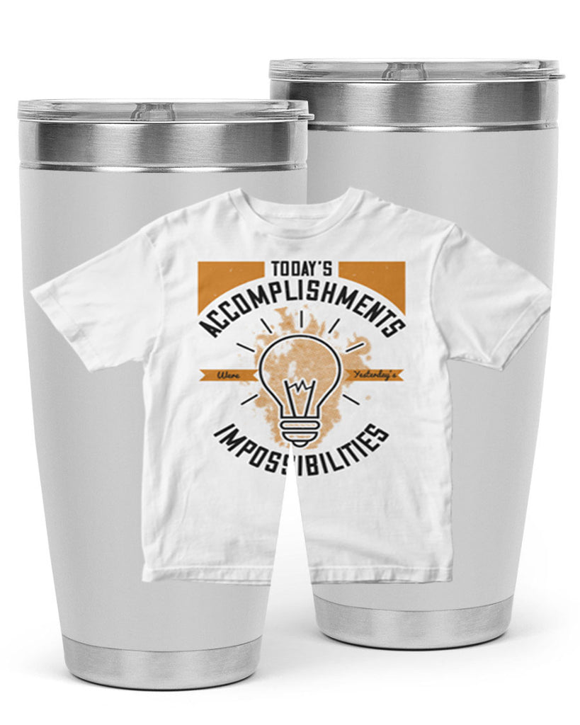 Today’s Accomplishments Were Yesterday’s Impossibilities Style 9#- motivation- Tumbler