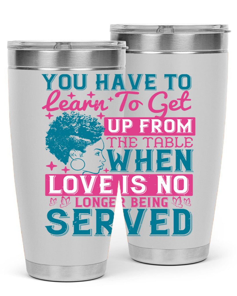 Youve got to learn to leave the table when loves no longer being served Style 41#- afro- Tumbler