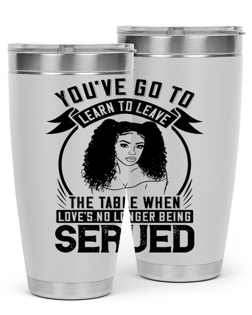 Youve got to learn to leave the table when loves no longer being served Style 5#- afro- Tumbler