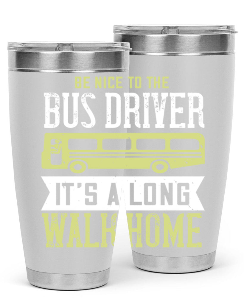 be nice to the bus driver it’s a long walk home Style 46#- bus driver- tumbler