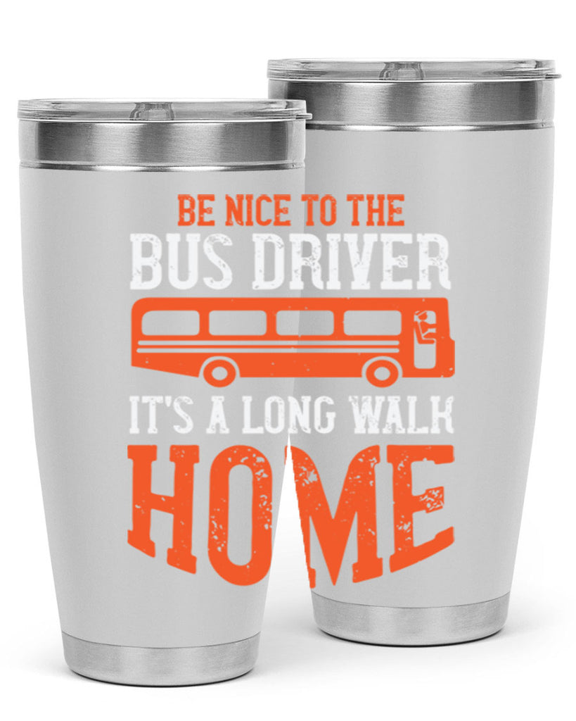 be nice to the bus driver it’s a long walk homeee Style 44#- bus driver- tumbler