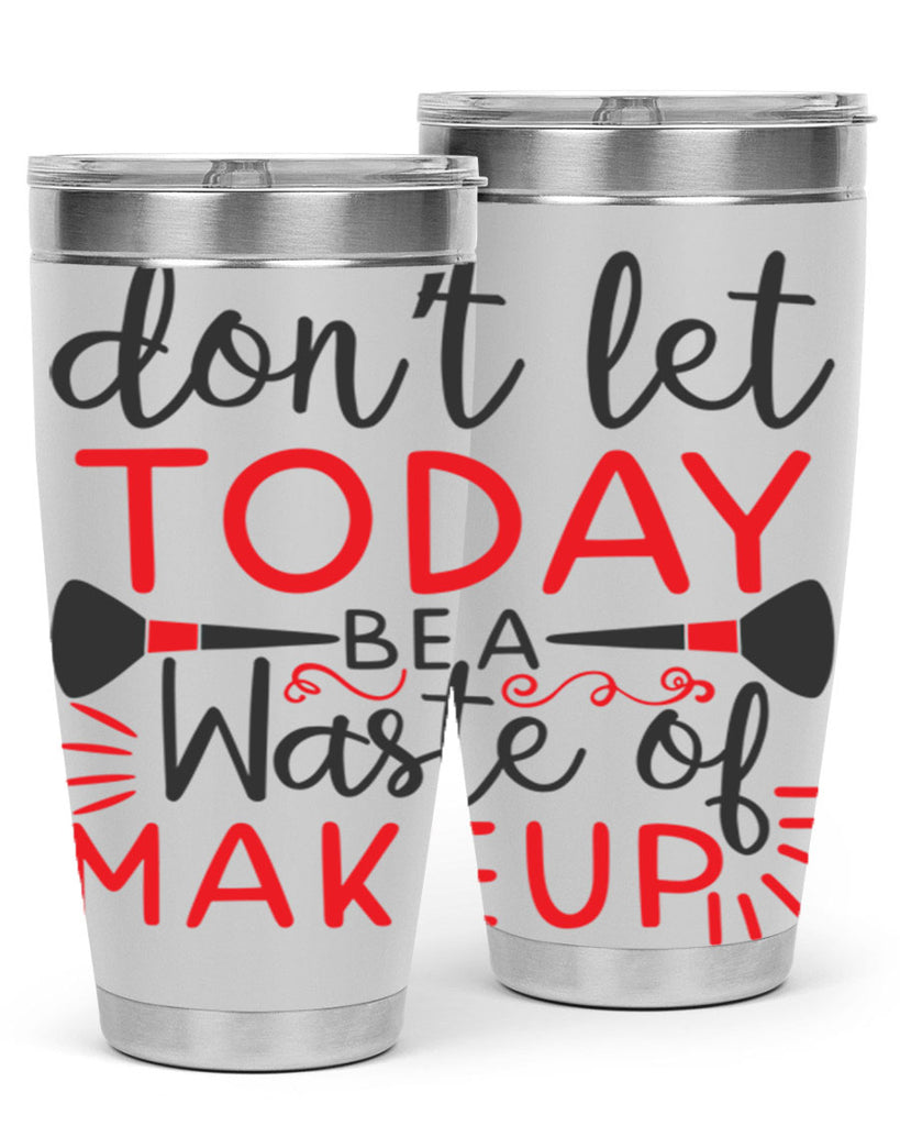 don’t let today be a waste of makeup Style 158#- make up- Tumbler