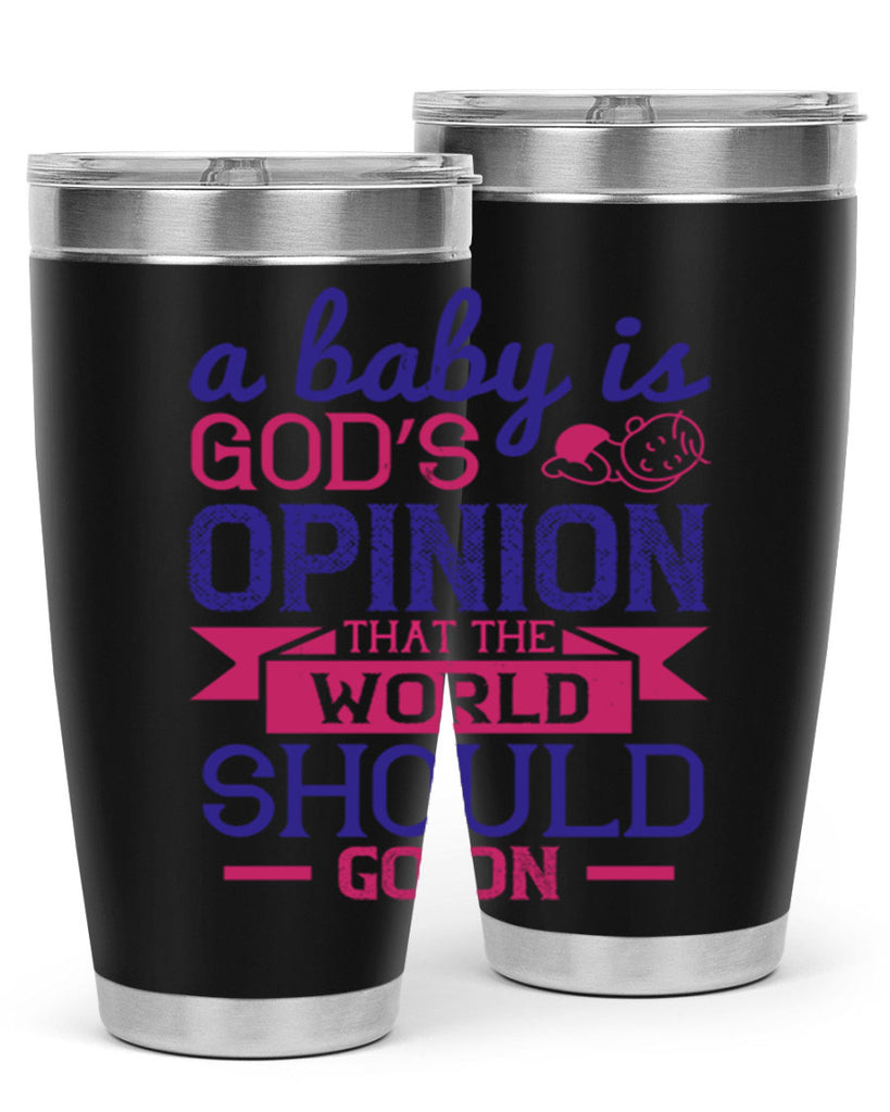A baby is God’s opinion that the world should go on Style 139#- baby- tumbler