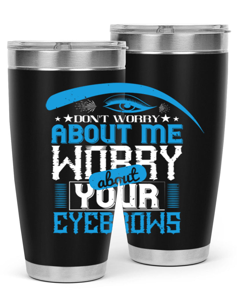 Don’t worry about me worry about your eyebrows Style 227#- make up- Tumbler