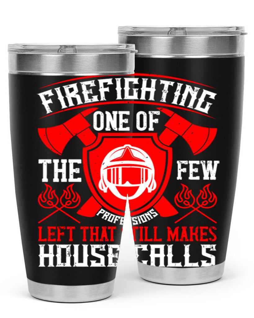 Firefighting — one of the few professions left that still makes house calls Style 69#- fire fighter- tumbler