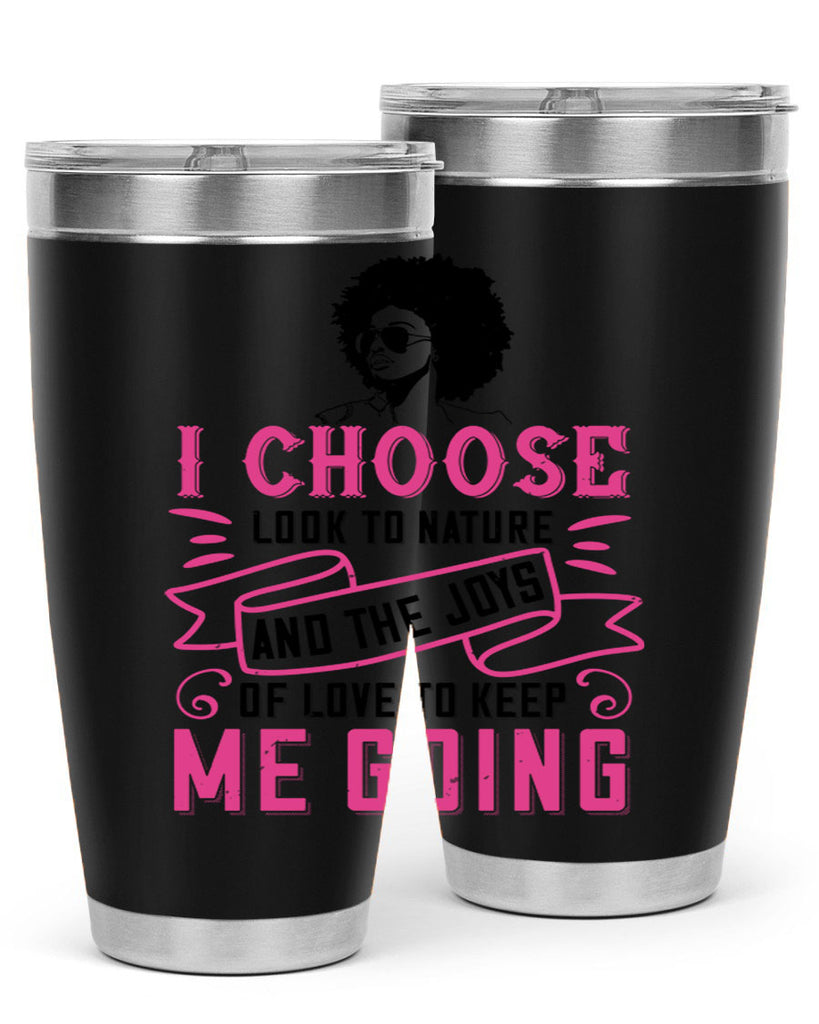I choose to look to nature and the joys of love to keep me going Style 29#- afro- Tumbler