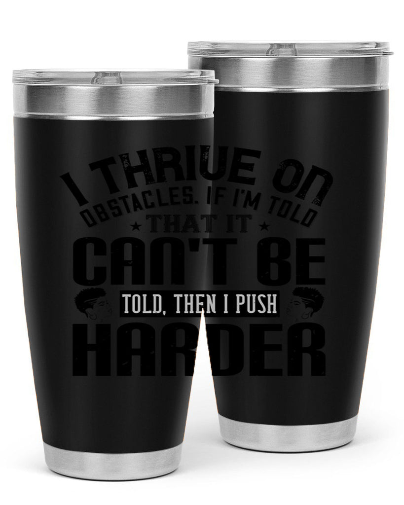 I thrive on obstacles If Im told that it cant be told then I push harder Style 25#- afro- Tumbler