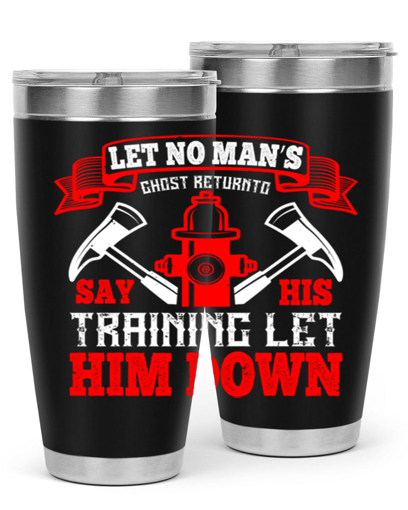 Let no man’s ghost return to say his training let him down Style 52#- fire fighter- tumbler