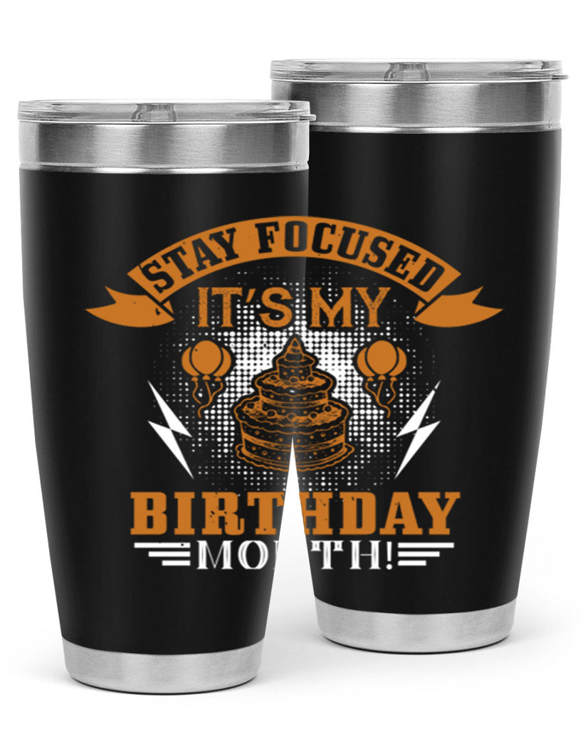 Stay Focused It’s My Birthday Month Style 36#- birthday- tumbler