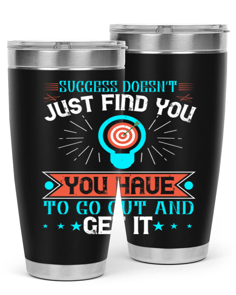Success doesn’t just find you You have to go out and get it Style 22#- motivation- Tumbler