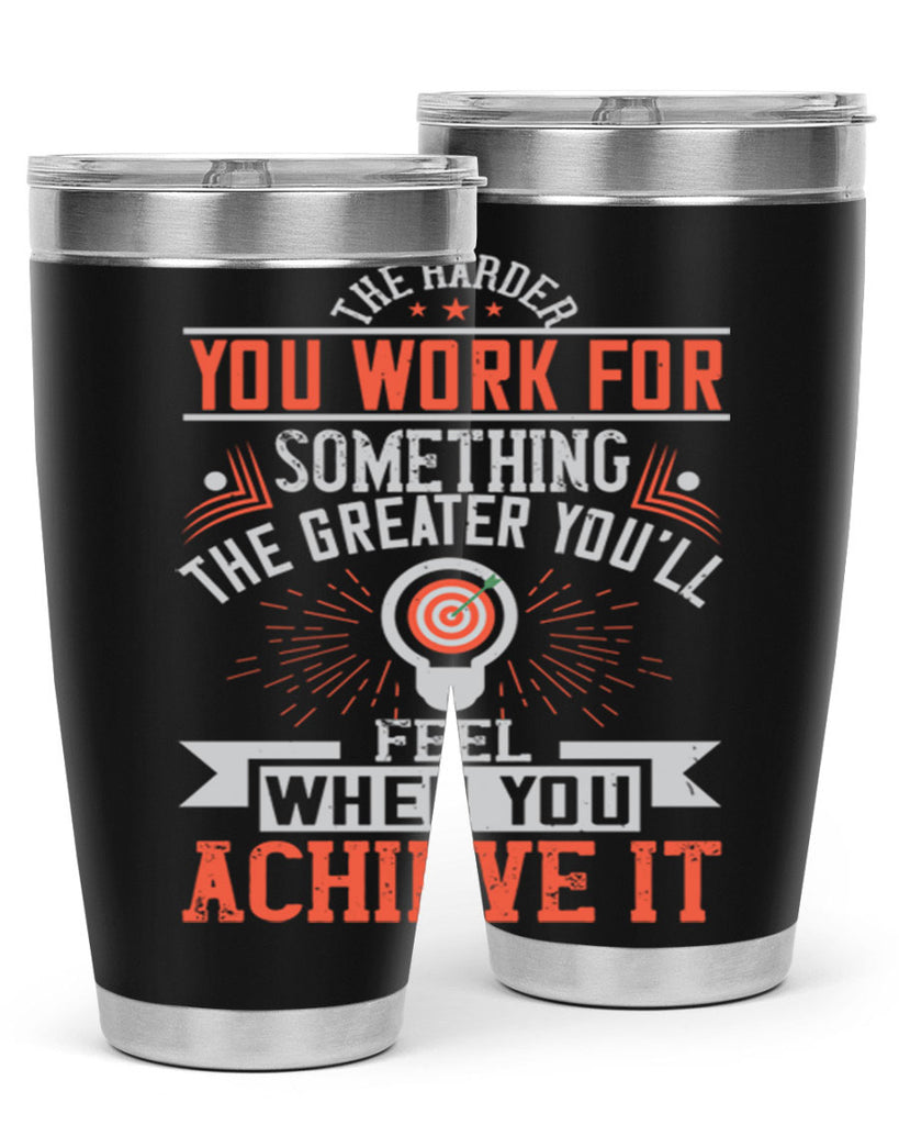 The harder you work for something the greater you’ll feel when you achieve it Style 19#- motivation- Tumbler