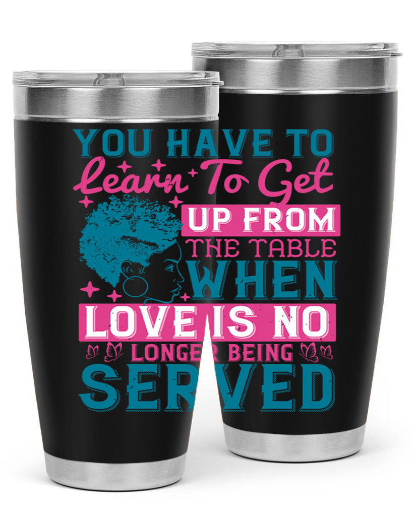 Youve got to learn to leave the table when loves no longer being served Style 41#- afro- Tumbler