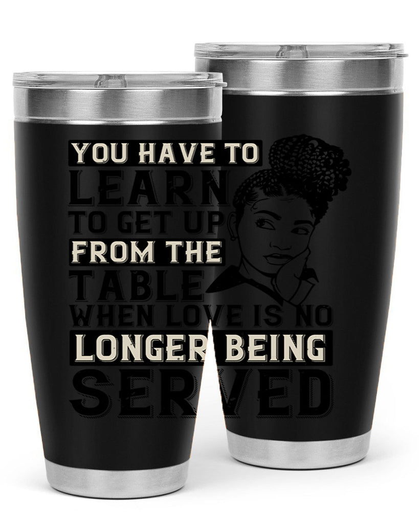 Youve got to learn to leave the table when loves no longer being served Style 46#- afro- Tumbler