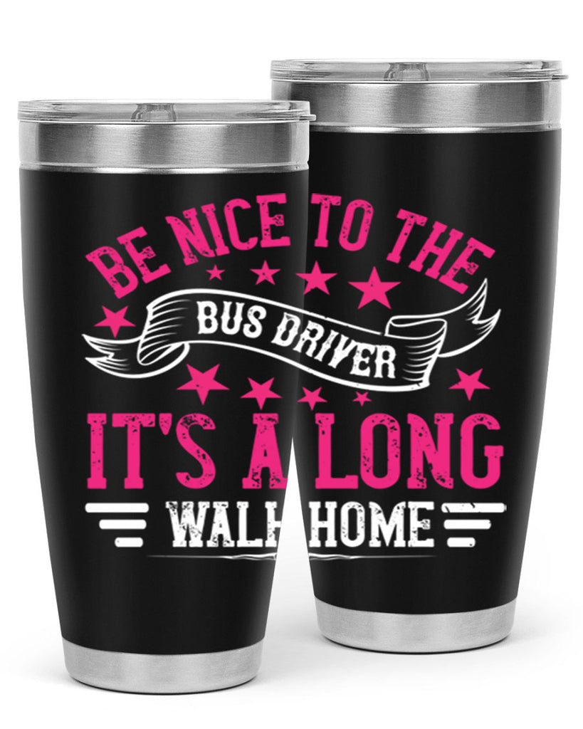 be nice to the bus driver it’s a long walk homee Style 45#- bus driver- tumbler