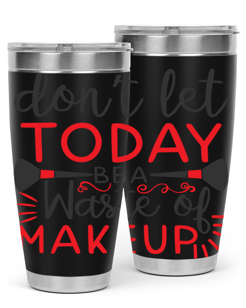 don’t let today be a waste of makeup Style 158#- make up- Tumbler