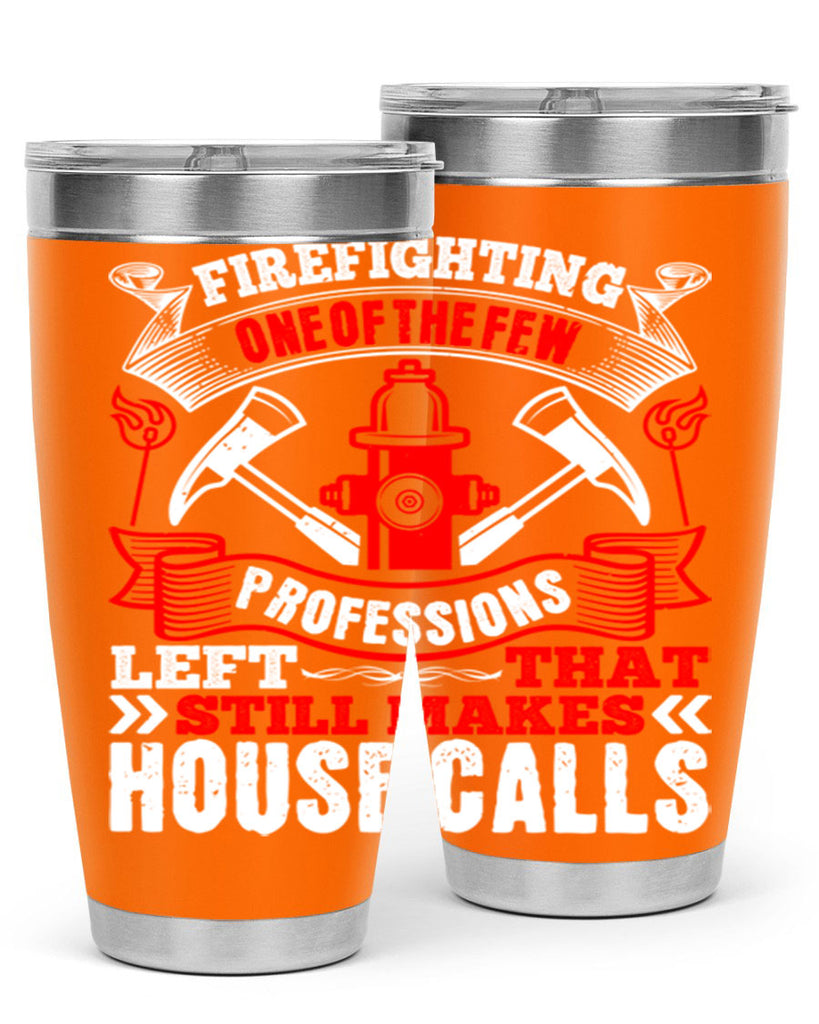 Firefighting — one of the few professions left that still makes house calls Style 70#- fire fighter- tumbler