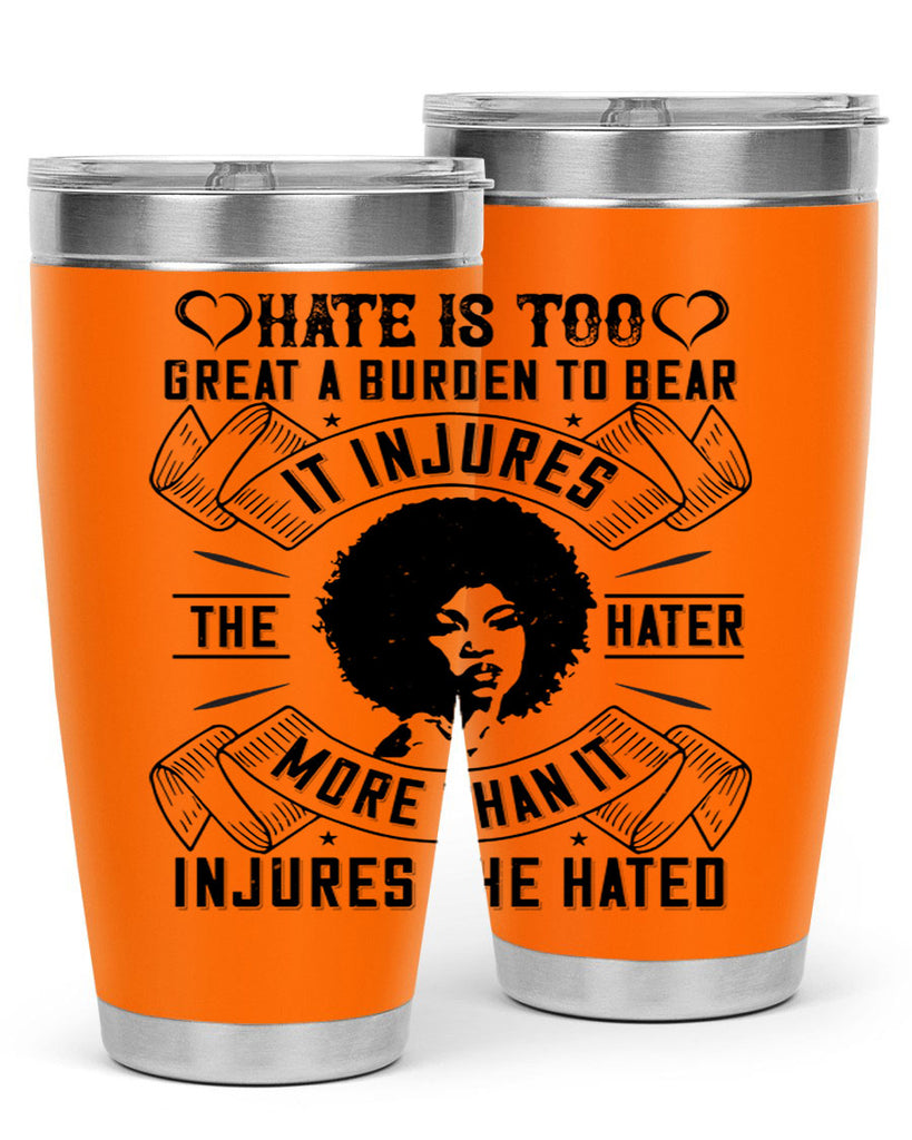 Hate is too great a burden to bear It injures the hater more than it injures the hated Style 33#- afro- Tumbler