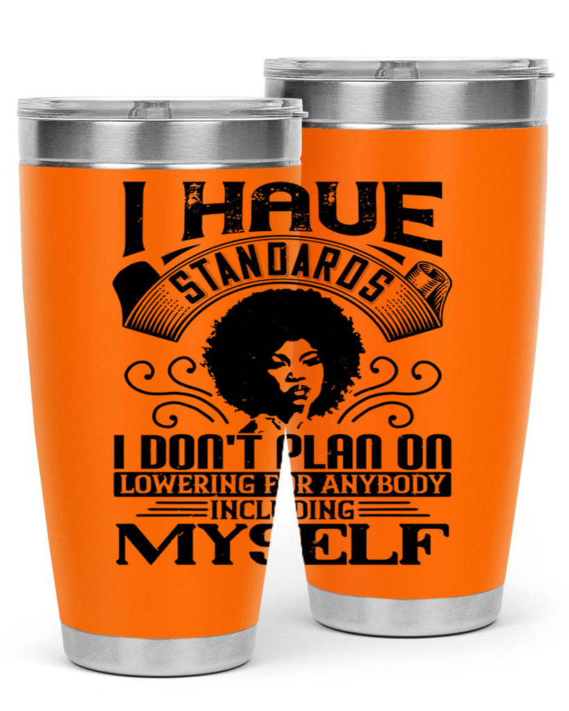 I have standards I dont plan on lowering for anybody … including myself Style 27#- afro- Tumbler