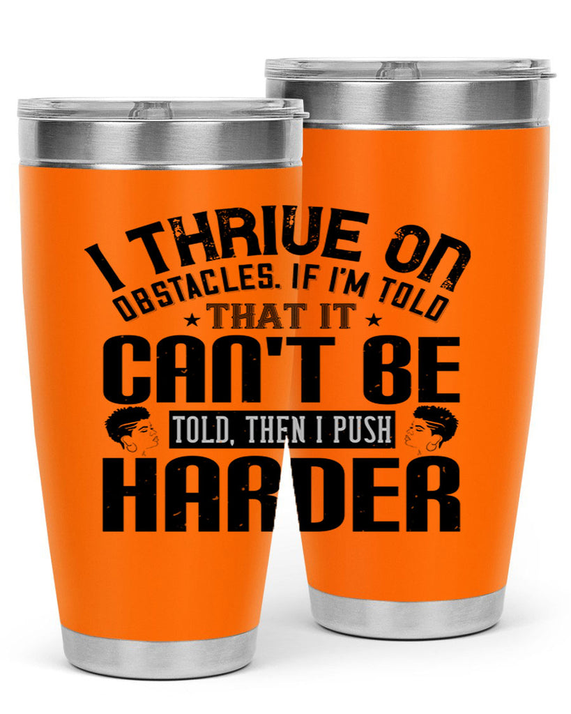I thrive on obstacles If Im told that it cant be told then I push harder Style 25#- afro- Tumbler