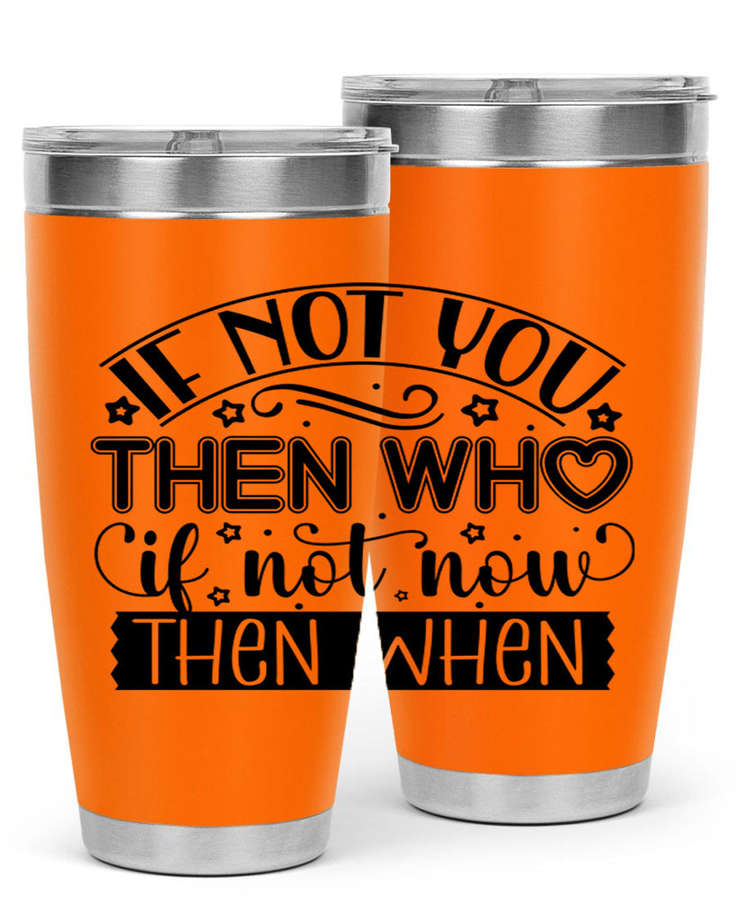 If not you then who if not now then when Style 29#- women-girls- Tumbler