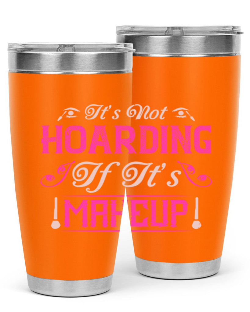 It’s not hoarding if it’s makeup Style 202#- make up- Tumbler