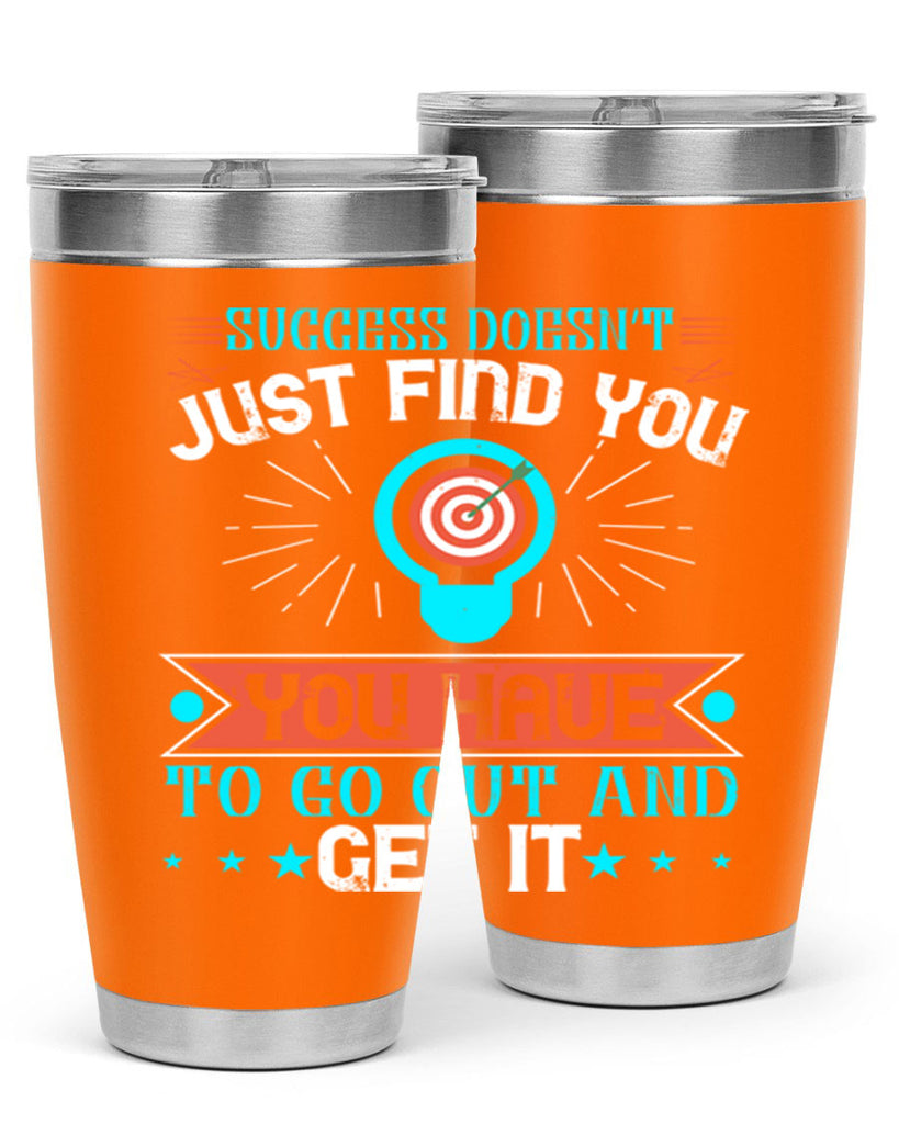 Success doesn’t just find you You have to go out and get it Style 22#- motivation- Tumbler