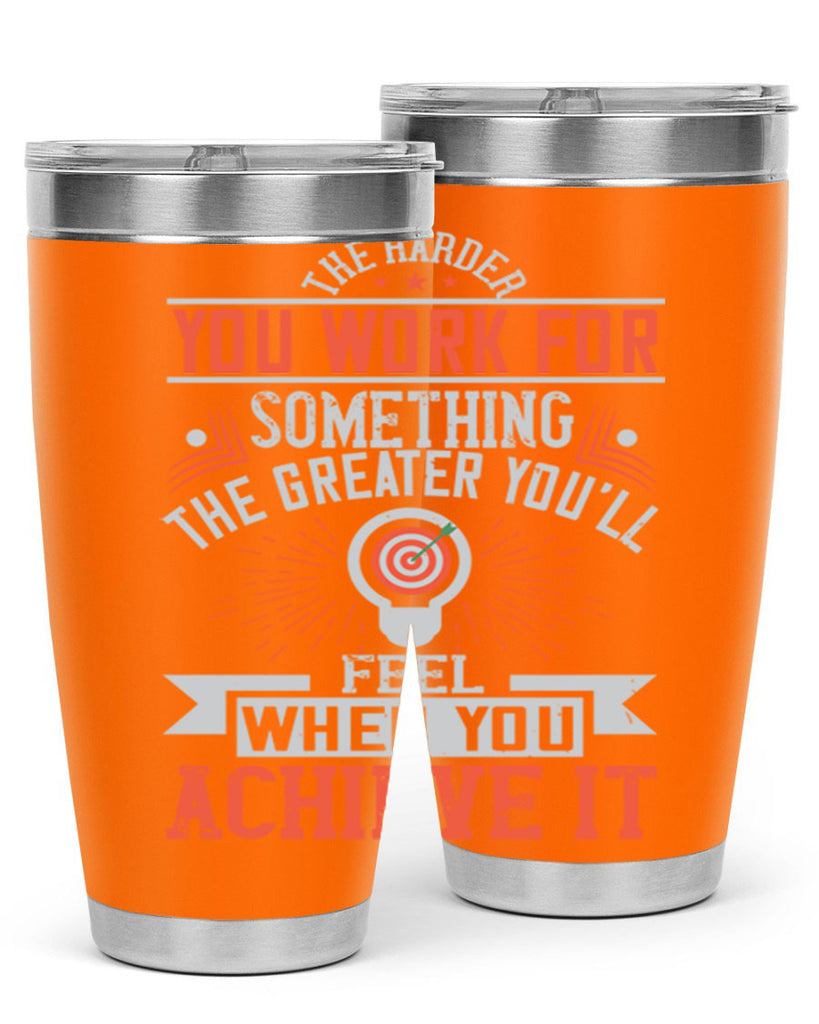 The harder you work for something the greater you’ll feel when you achieve it Style 19#- motivation- Tumbler