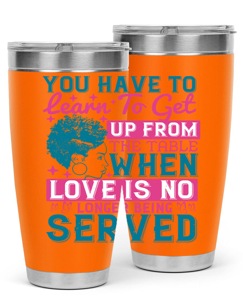 Youve got to learn to leave the table when loves no longer being served Style 41#- afro- Tumbler
