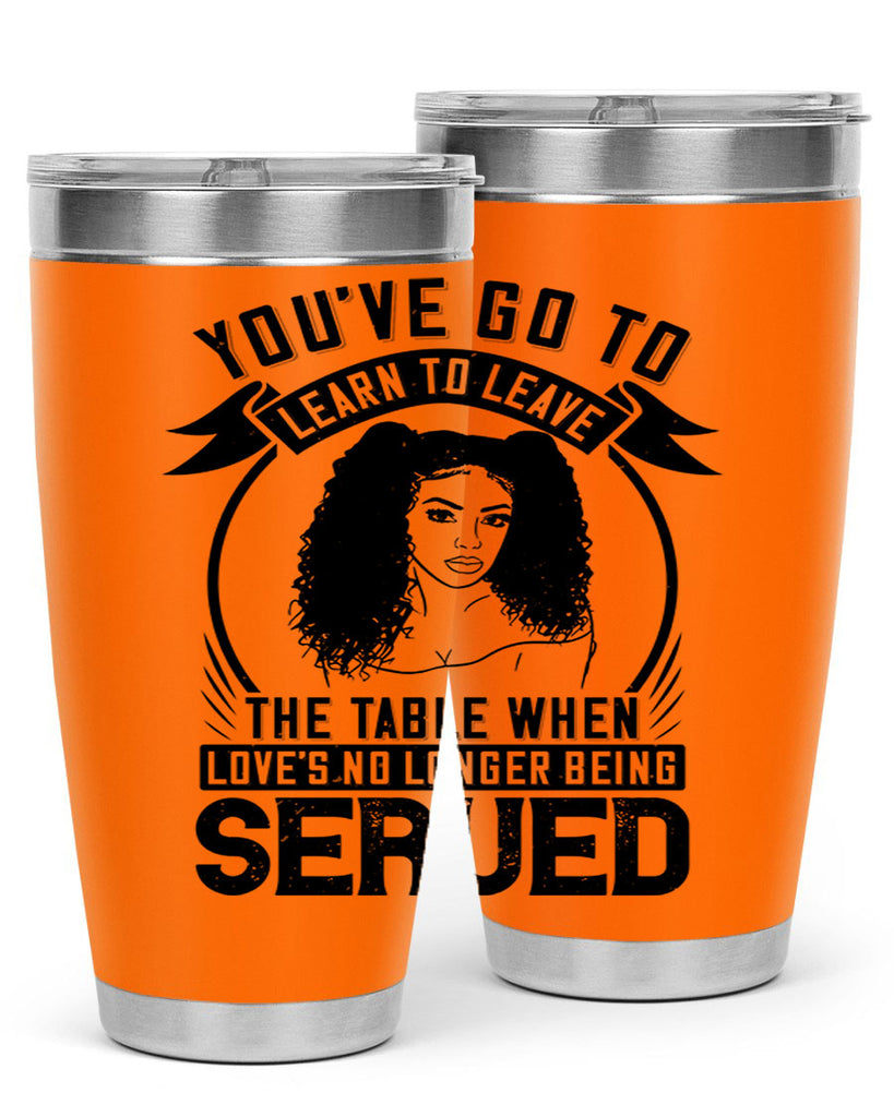 Youve got to learn to leave the table when loves no longer being served Style 5#- afro- Tumbler