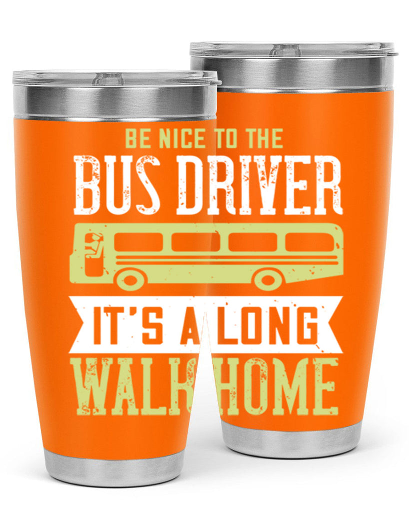 be nice to the bus driver it’s a long walk home Style 46#- bus driver- tumbler
