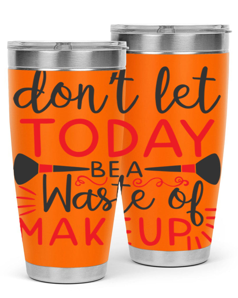 don’t let today be a waste of makeup Style 158#- make up- Tumbler