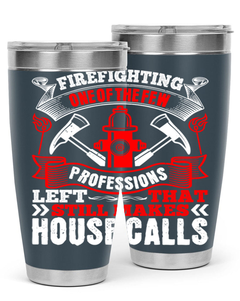 Firefighting — one of the few professions left that still makes house calls Style 70#- fire fighter- tumbler